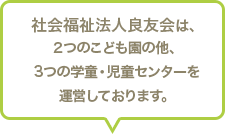 社会福祉法人良友会は、２つのこども園の他、３つの学童・児童センターを運営しております。